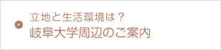 立地と生活環境は？　岐阜大学周辺のご案内